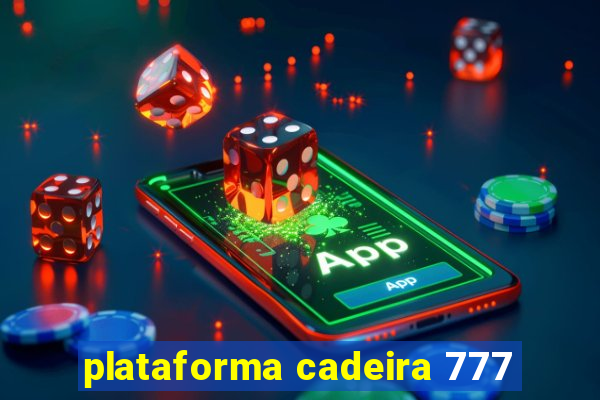 plataforma cadeira 777